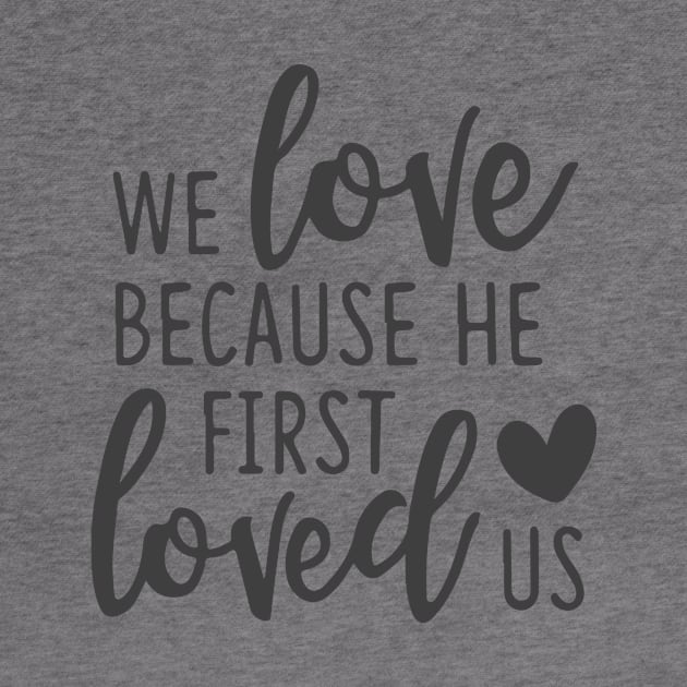 'We Loved Because He First Loved Us' Religion Shirt by ourwackyhome